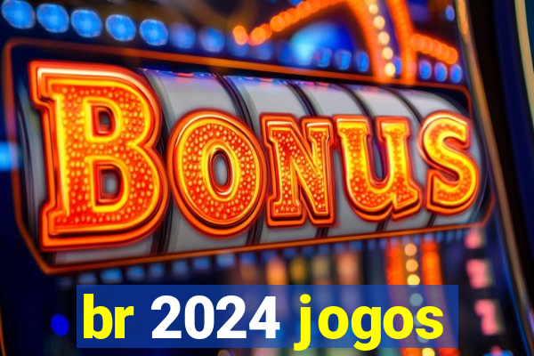 br 2024 jogos